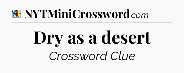 Dry as a desert Crossword Clue