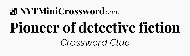 Solution: Pioneer of detective fiction - NYT Crossword