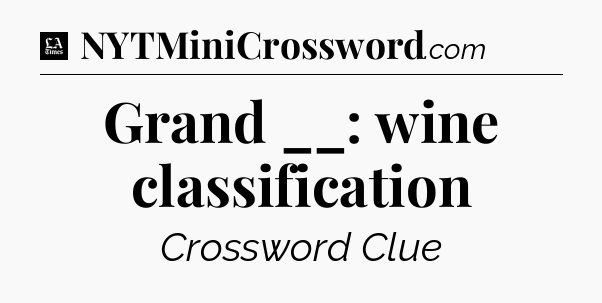 Grand __: wine classification - LA Times Crossword