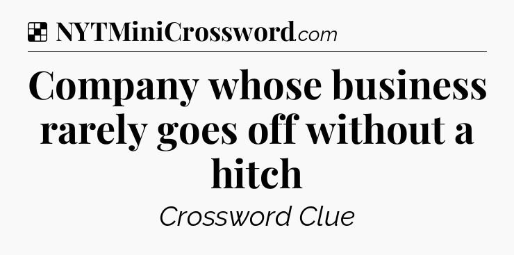 Solution: Company whose business rarely goes off without a hitch - NYT Crossword