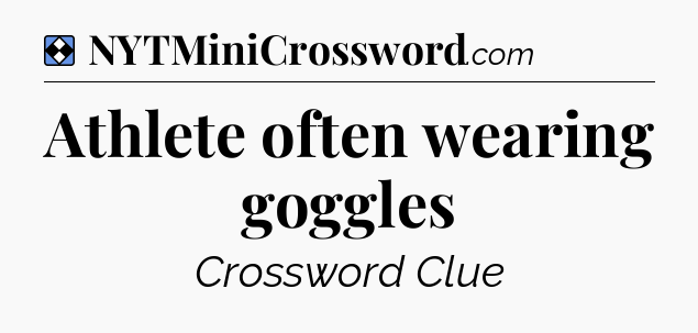 Solution: Athlete often wearing goggles - NYT Mini Crossword