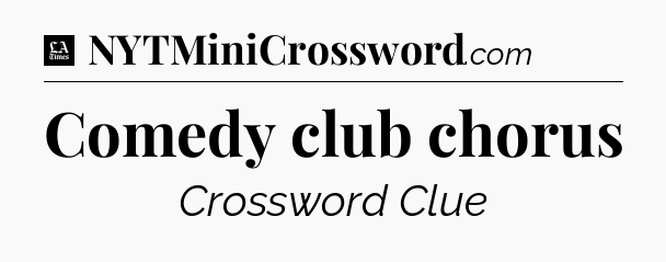 Comedy club chorus - LA Times Crossword