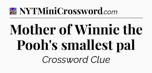 Mother of Winnie the Pooh's smallest pal Crossword Clue