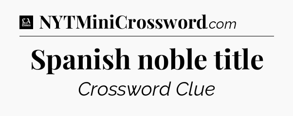 Spanish noble title - LA Times Crossword