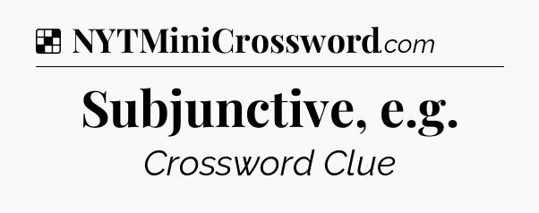 Solution: Subjunctive, e.g - NYT Crossword