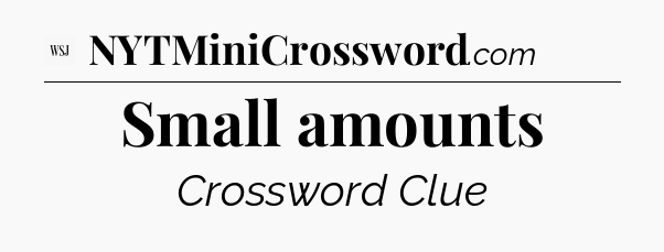 Small amounts - WSJ Crossword