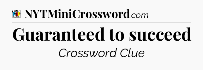 Guaranteed to succeed Crossword Clue