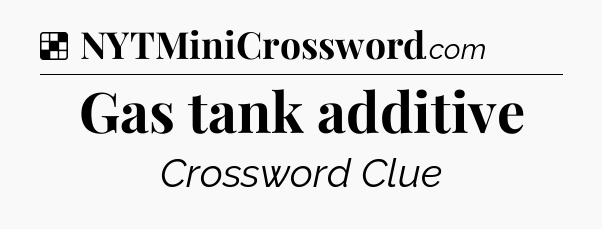 Solution: Gas tank additive - NYT Crossword