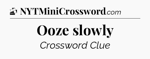 Ooze slowly - Daily Themed Classic Crossword
