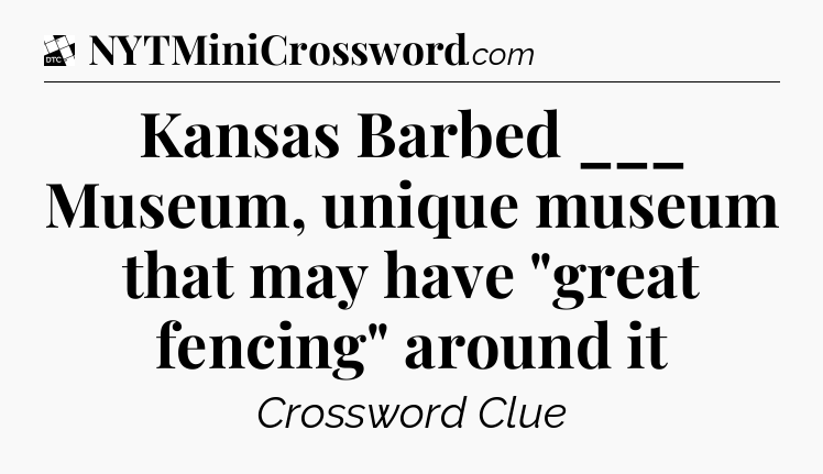 Kansas Barbed ___ Museum, unique museum that may have 
