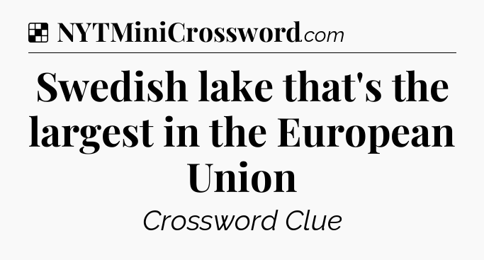 Solution: Swedish lake that's the largest in the European Union - NYT Crossword