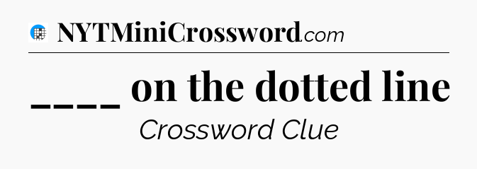 ____ on the dotted line Crossword Clue