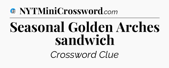 Seasonal Golden Arches sandwich Crossword Clue