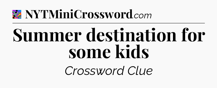 Summer destination for some kids Crossword Clue