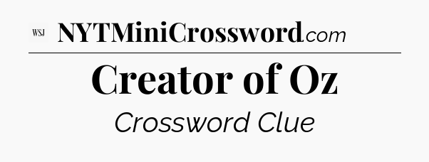 Creator of Oz - WSJ Crossword
