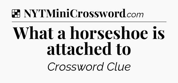Solution: What a horseshoe is attached to - NYT Crossword