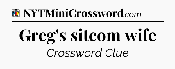Greg's sitcom wife Crossword Clue
