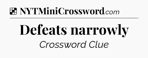 Solution: Defeats narrowly - NYT Crossword