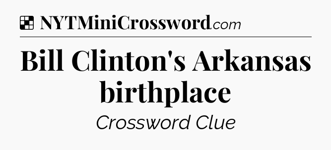 Solution: Bill Clinton's Arkansas birthplace - NYT Crossword
