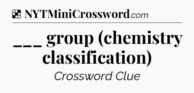 Solution: ___ group (chemistry classification) - NYT Crossword