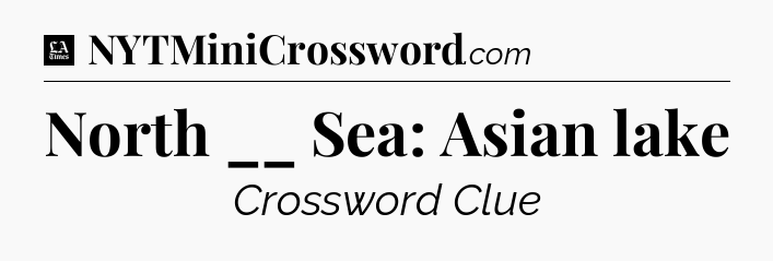 North __ Sea: Asian lake - LA Times Crossword