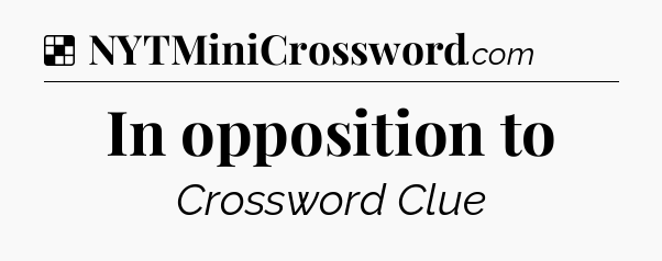Solution: In opposition to - NYT Crossword