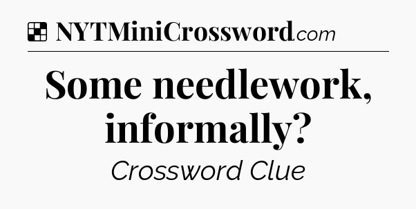 Solution: Some needlework, informally - NYT Crossword