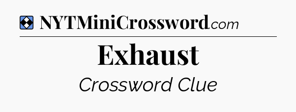 Solution: Exhaust - NYT Mini Crossword