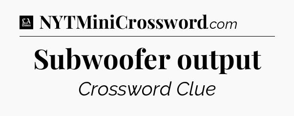 Subwoofer output - LA Times Crossword