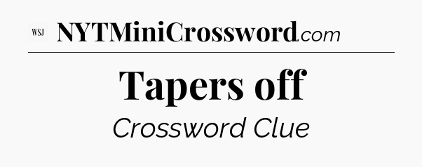 Tapers off - WSJ Crossword