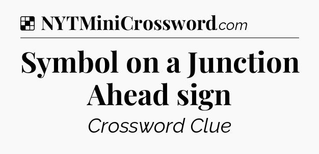 Solution: Symbol on a Junction Ahead sign - NYT Crossword