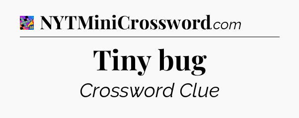 Tiny bug Crossword Clue