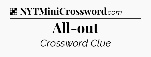 Solution: All-out - NYT Crossword