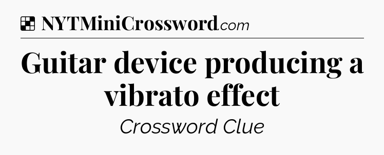 Solution: Guitar device producing a vibrato effect - NYT Crossword
