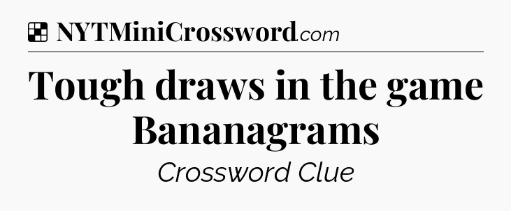Solution: Tough draws in the game Bananagrams - NYT Crossword