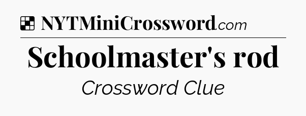 Solution: Schoolmaster's rod - NYT Crossword