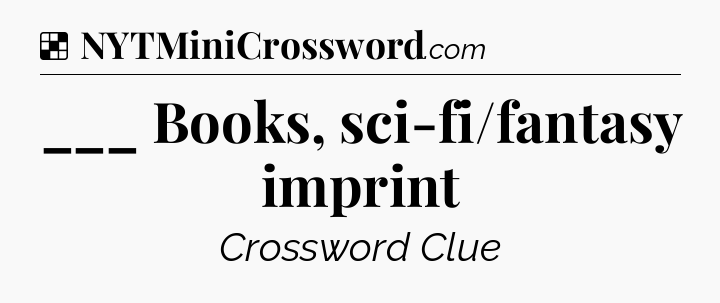 Solution: ___ Books, sci-fi/fantasy imprint - NYT Crossword