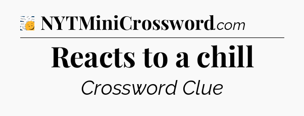 Reacts to a chill - 7 Little Words