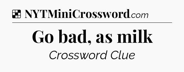 Solution: Go bad, as milk - NYT Crossword