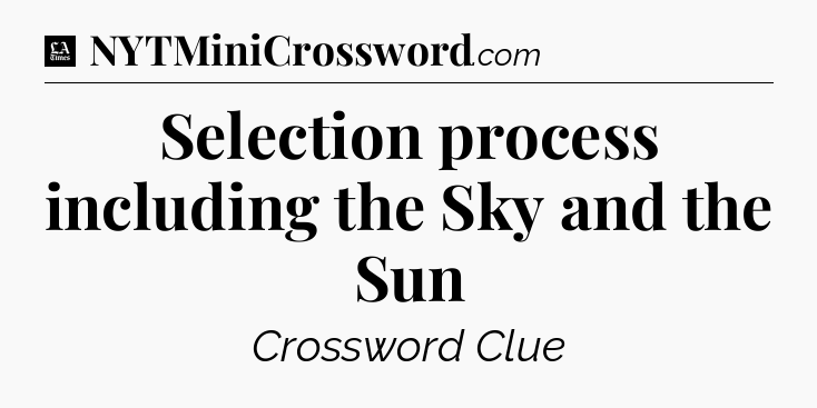 Selection process including the Sky and the Sun - LA Times Crossword