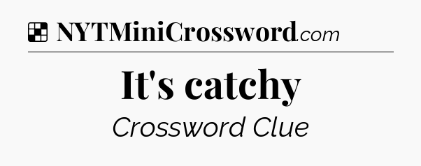 Solution: It's catchy - NYT Crossword