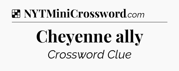 Solution: Cheyenne ally - NYT Crossword