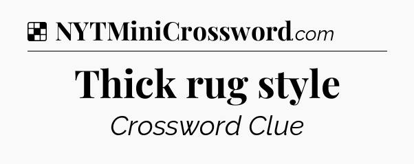 Solution: Thick rug style - NYT Crossword