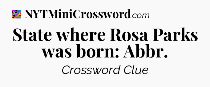 State where Rosa Parks was born: Abbr Crossword Clue