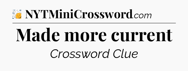 Made more current - 7 Little Words