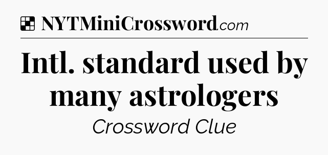 Solution: Intl. standard used by many astrologers - NYT Crossword