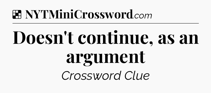 Solution: Doesn't continue, as an argument - NYT Crossword