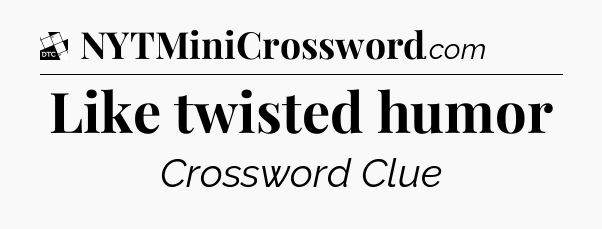 Like twisted humor - Daily Themed Mini Crossword