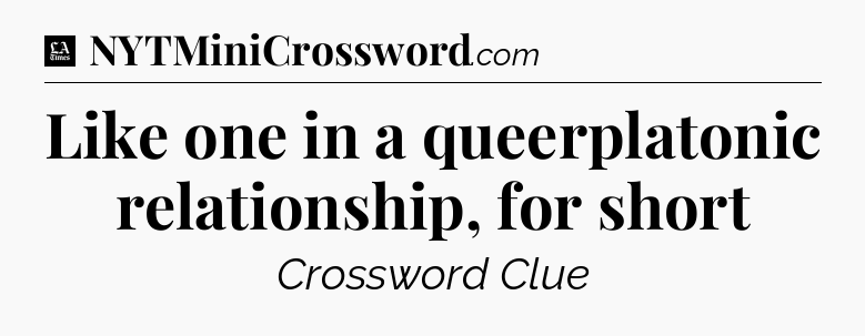 Like one in a queerplatonic relationship, for short - LA Times Crossword