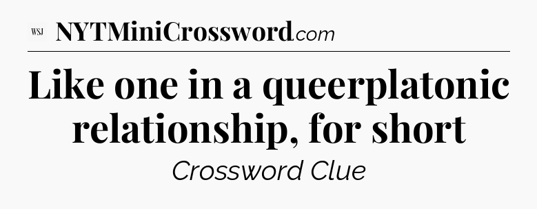 Like one in a queerplatonic relationship, for short - WSJ Crossword